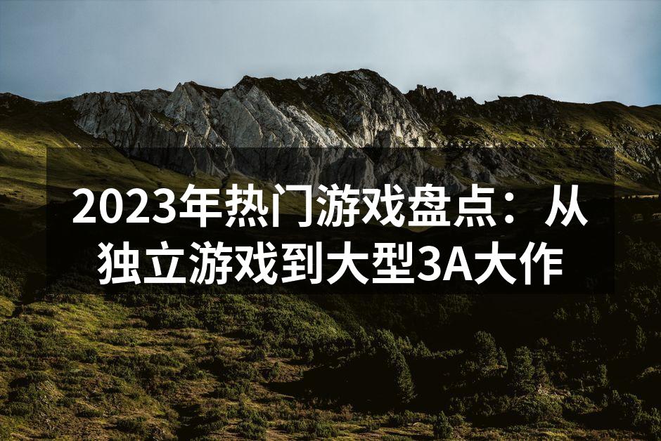 2023年热门游戏盘点：从独立游戏到大型3A大作